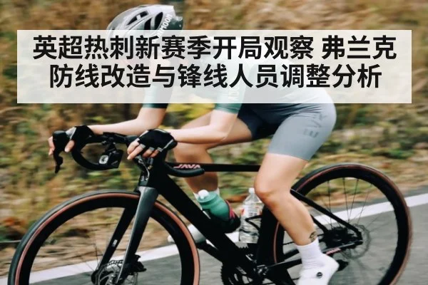 英超热刺新赛季开局观察 弗兰克防线改造与锋线人员调整分析